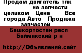 Продам двигатель тлк 100 1hg fte на запчасти целиком › Цена ­ 0 - Все города Авто » Продажа запчастей   . Башкортостан респ.,Баймакский р-н